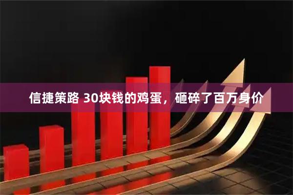 信捷策路 30块钱的鸡蛋，砸碎了百万身价